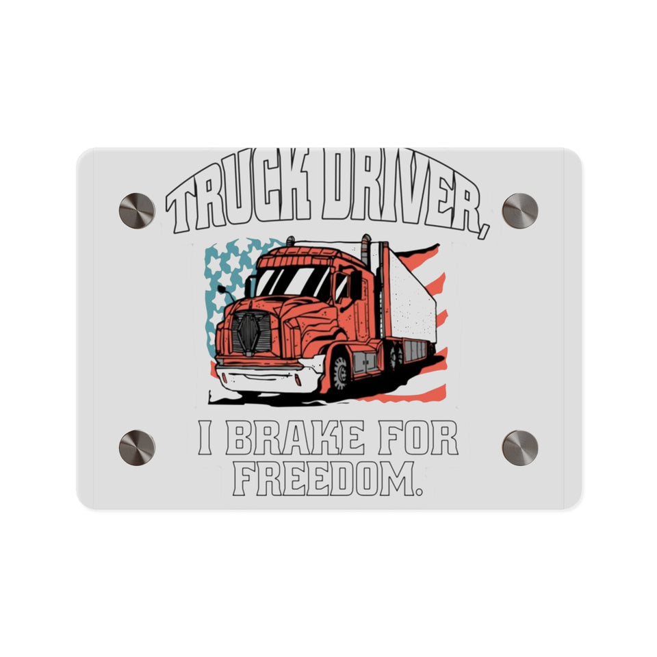 Acrylic Wall Art Panel — 'Truck Driver: I Brake For Freedom' Patriotic Semi-Truck Decor