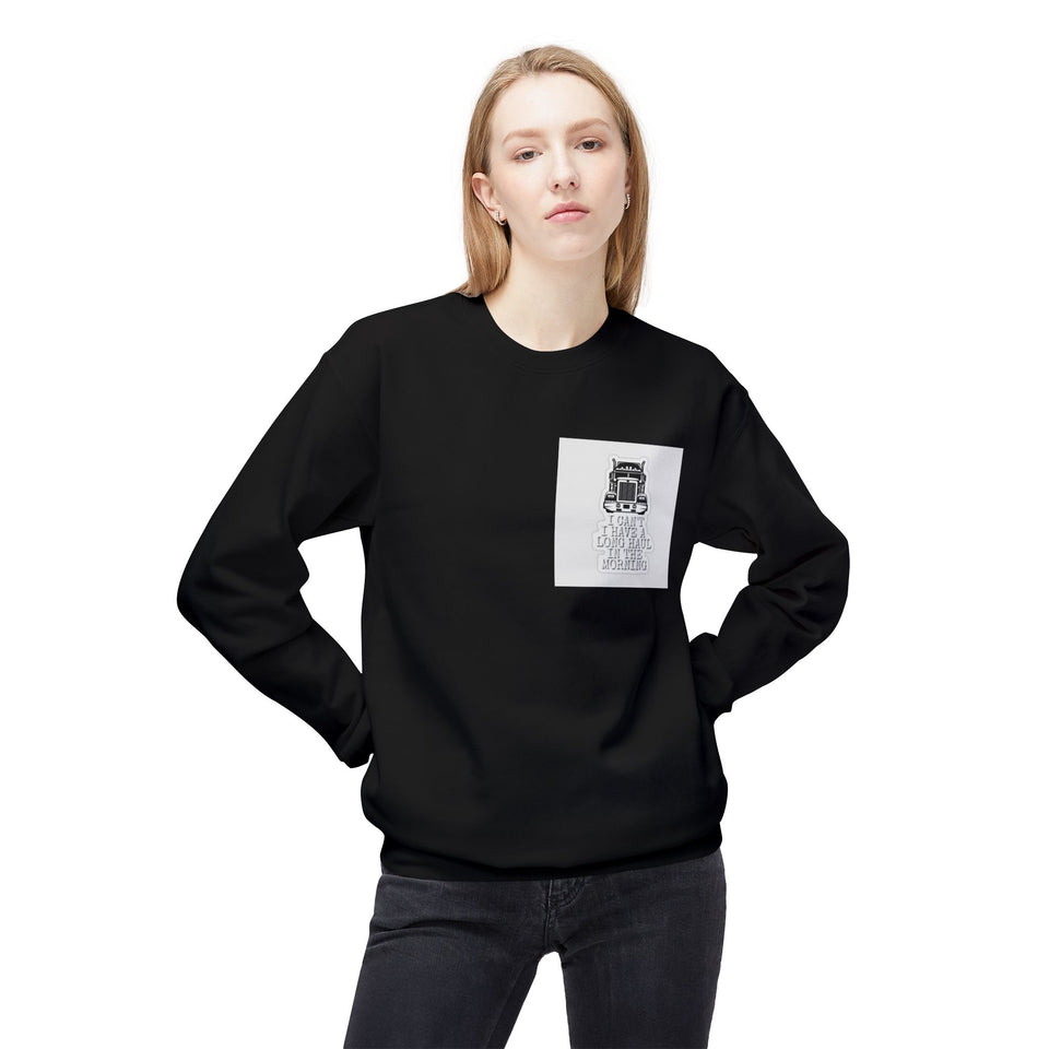 Crewneck Sweatshirt — ’I Can’t I Have a Long Haul in the Morning’ Trucker Graphic