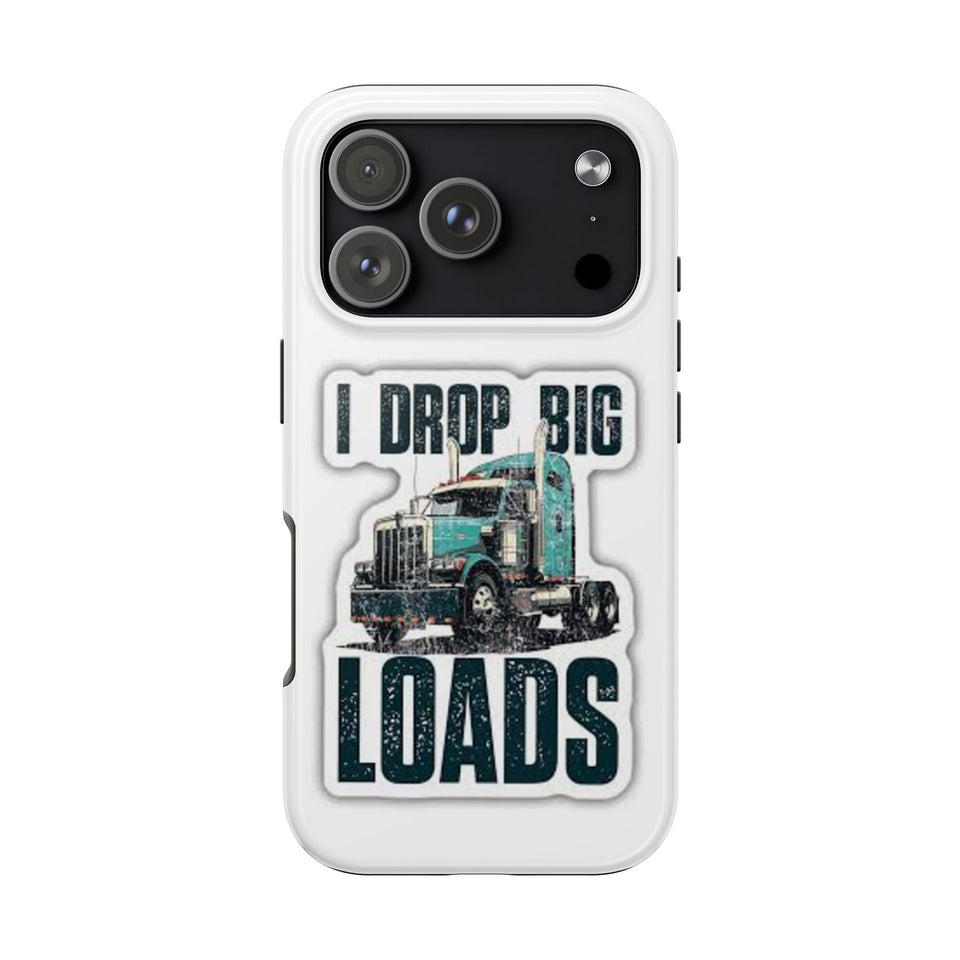 I Drop Big Loads Truck Phone Case — Tough Semi Trucker Phone Cover for Truckers