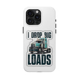 I Drop Big Loads Truck Phone Case — Tough Semi Trucker Phone Cover for Truckers