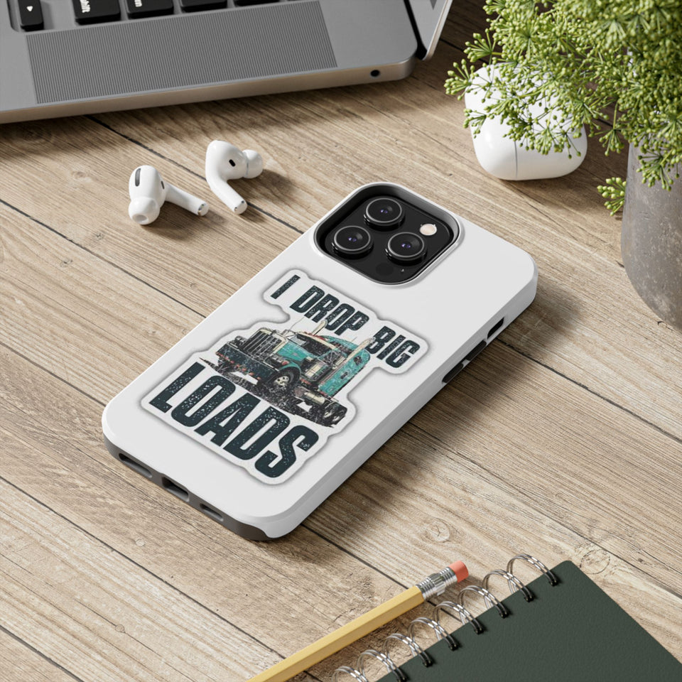 I Drop Big Loads Truck Phone Case — Tough Semi Trucker Phone Cover for Truckers