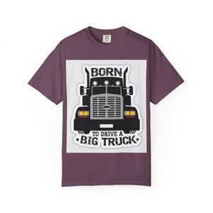 Born to Drive a Big Truck T-Shirt — Semi Truck Driver Tee