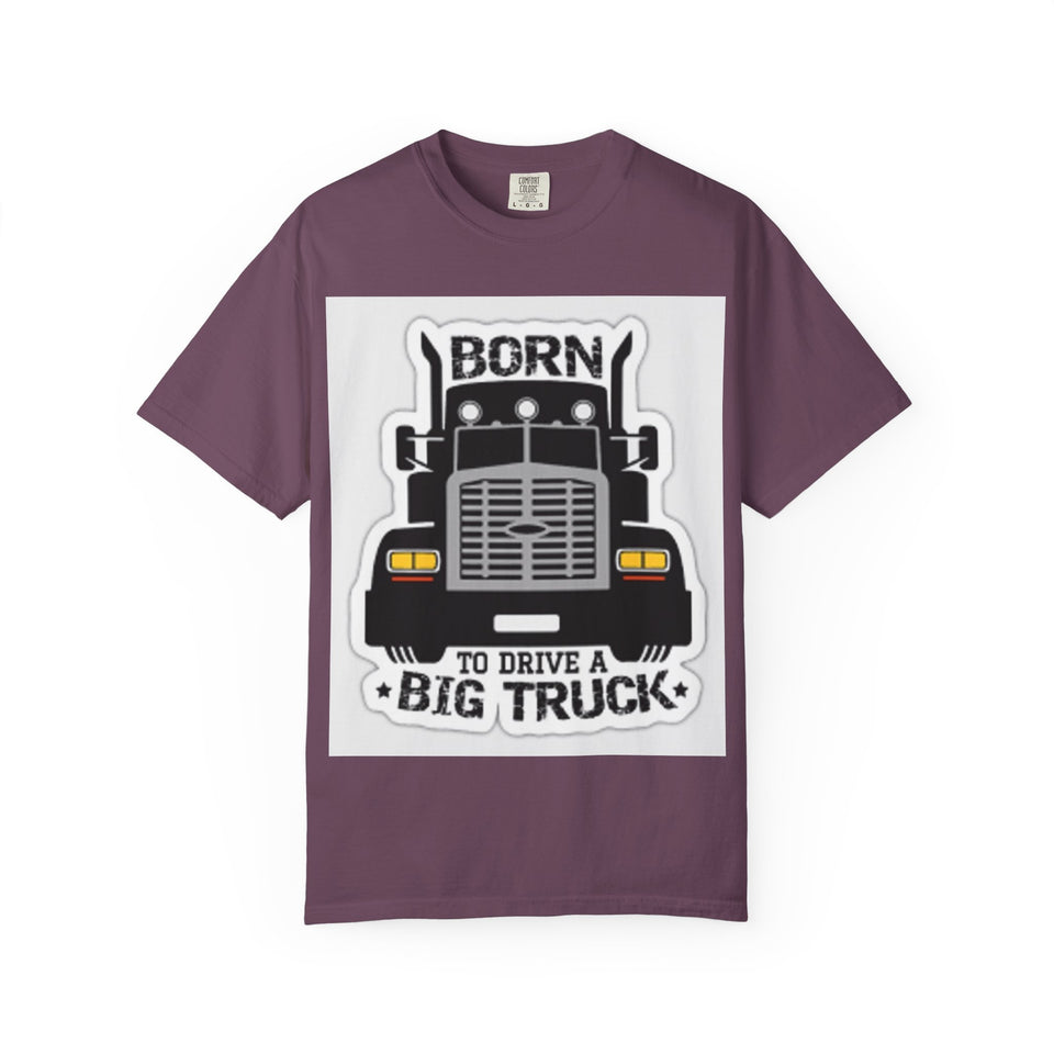 Born to Drive a Big Truck T-Shirt — Semi Truck Driver Tee