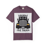 Born to Drive a Big Truck T-Shirt — Semi Truck Driver Tee