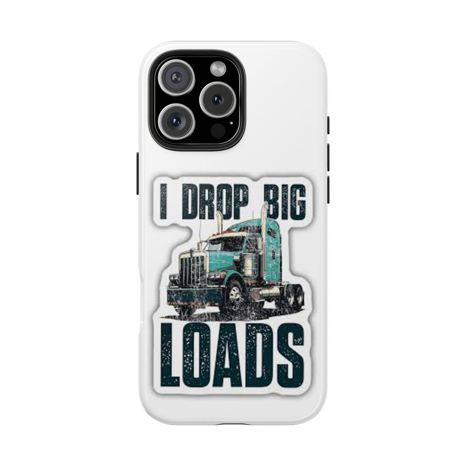 I Drop Big Loads Truck Phone Case — Tough Semi Trucker Phone Cover for Truckers
