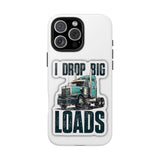 I Drop Big Loads Truck Phone Case — Tough Semi Trucker Phone Cover for Truckers