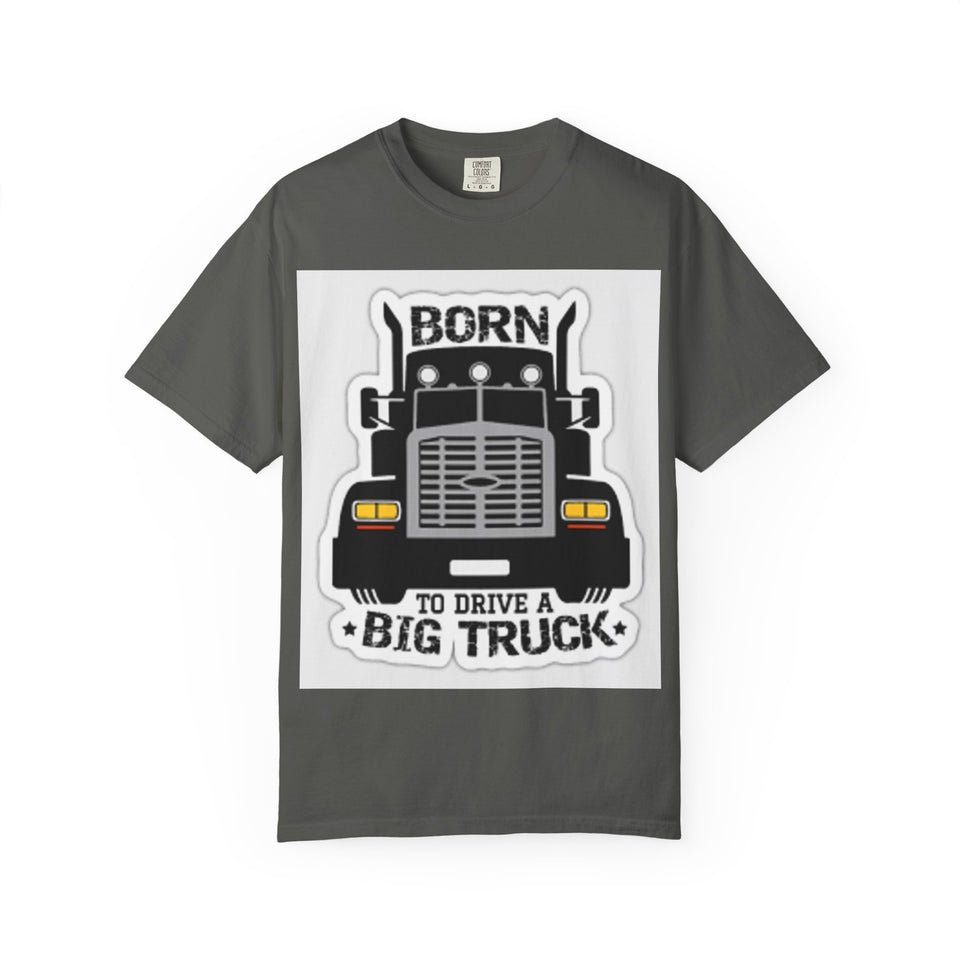 Born to Drive a Big Truck T-Shirt — Semi Truck Driver Tee