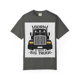 Born to Drive a Big Truck T-Shirt — Semi Truck Driver Tee