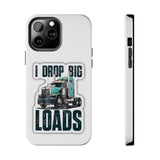 I Drop Big Loads Truck Phone Case — Tough Semi Trucker Phone Cover for Truckers