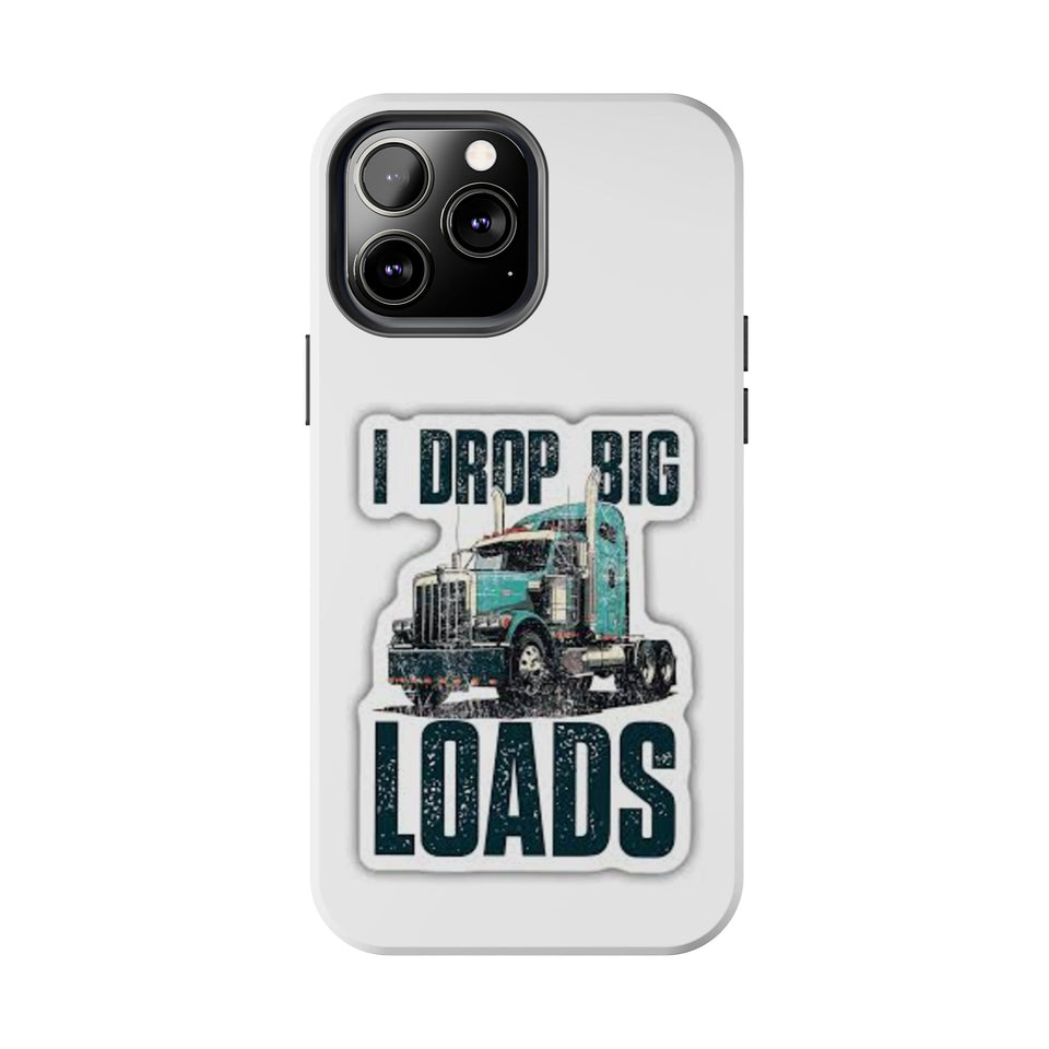 I Drop Big Loads Truck Phone Case — Tough Semi Trucker Phone Cover for Truckers