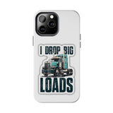 I Drop Big Loads Truck Phone Case — Tough Semi Trucker Phone Cover for Truckers