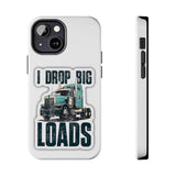 I Drop Big Loads Truck Phone Case — Tough Semi Trucker Phone Cover for Truckers