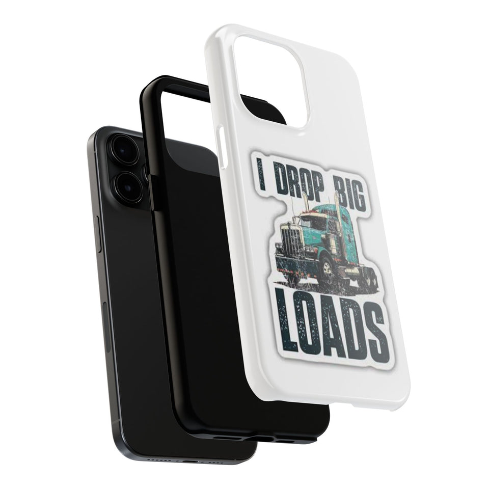 I Drop Big Loads Truck Phone Case — Tough Semi Trucker Phone Cover for Truckers