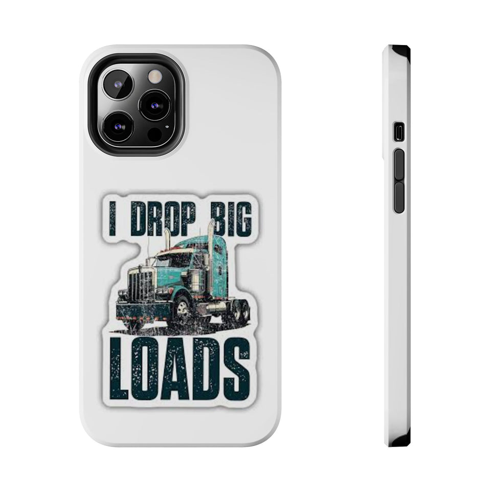 I Drop Big Loads Truck Phone Case — Tough Semi Trucker Phone Cover for Truckers