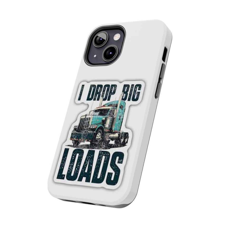 I Drop Big Loads Truck Phone Case — Tough Semi Trucker Phone Cover for Truckers