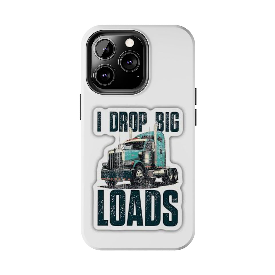 I Drop Big Loads Truck Phone Case — Tough Semi Trucker Phone Cover for Truckers