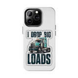 I Drop Big Loads Truck Phone Case — Tough Semi Trucker Phone Cover for Truckers