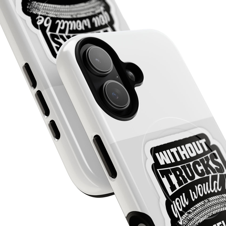 Phone Case — “Without Trucks You Would Be Homeless Hungry Naked” Tough Magnetic Case