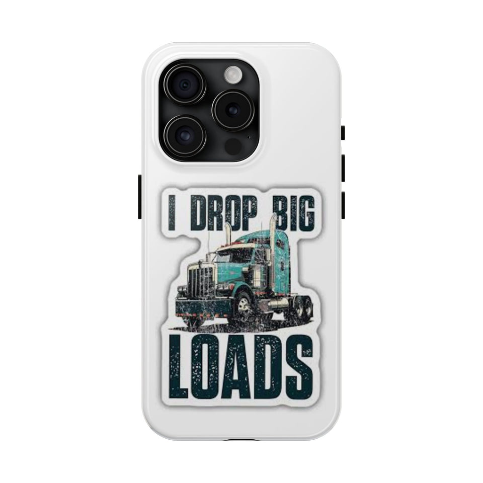 I Drop Big Loads Truck Phone Case — Tough Semi Trucker Phone Cover for Truckers