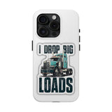 I Drop Big Loads Truck Phone Case — Tough Semi Trucker Phone Cover for Truckers
