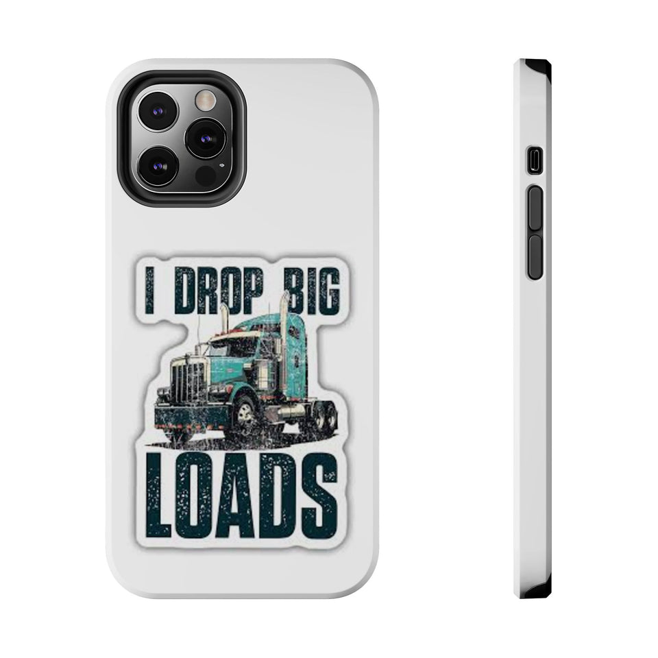 I Drop Big Loads Truck Phone Case — Tough Semi Trucker Phone Cover for Truckers
