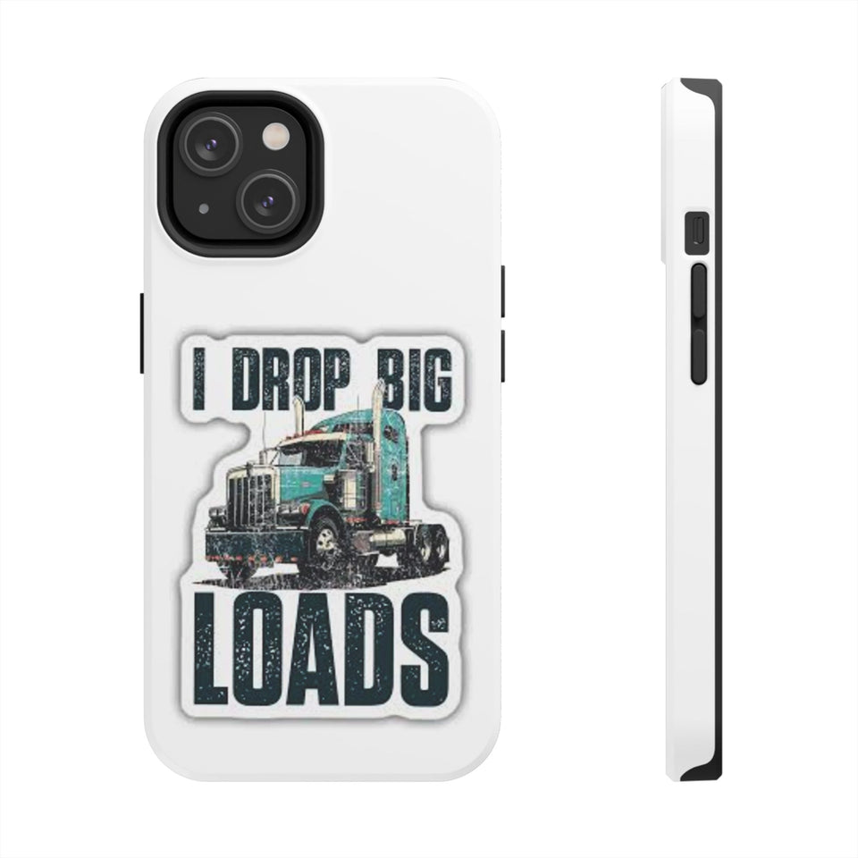 I Drop Big Loads Truck Phone Case — Tough Semi Trucker Phone Cover for Truckers