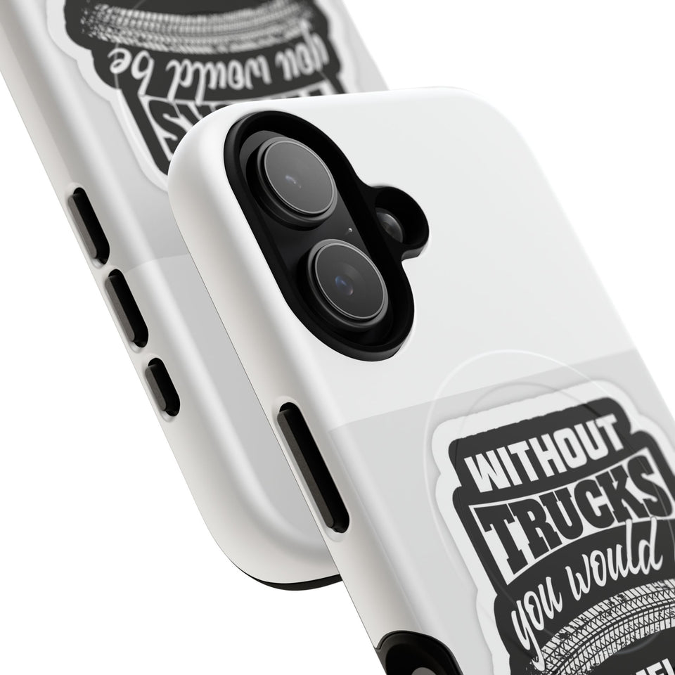 Phone Case — “Without Trucks You Would Be Homeless Hungry Naked” Tough Magnetic Case