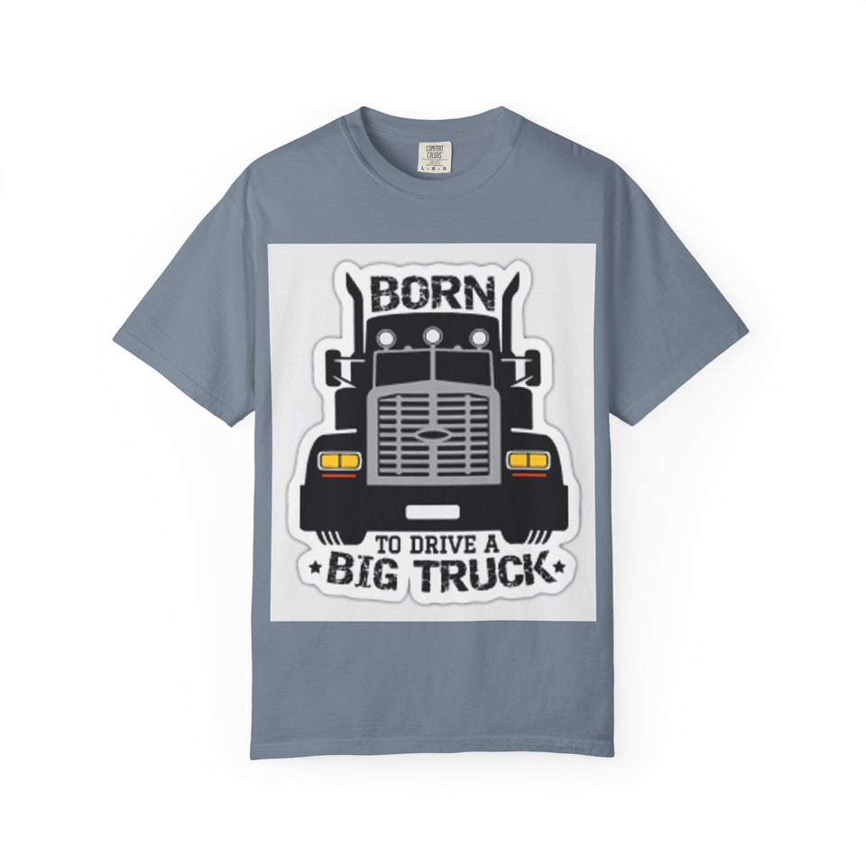 Born to Drive a Big Truck T-Shirt — Semi Truck Driver Tee