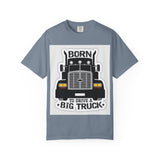 Born to Drive a Big Truck T-Shirt — Semi Truck Driver Tee