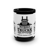 Trucker Pride 15oz Black Coffee Mug — “Without Trucks You Would Be Homeless, Hungry & Naked”