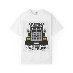 Born to Drive a Big Truck T-Shirt — Semi Truck Driver Tee