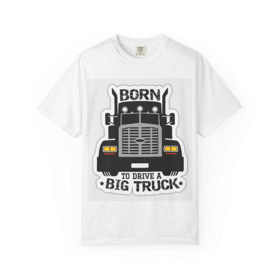 Born to Drive a Big Truck T-Shirt — Semi Truck Driver Tee