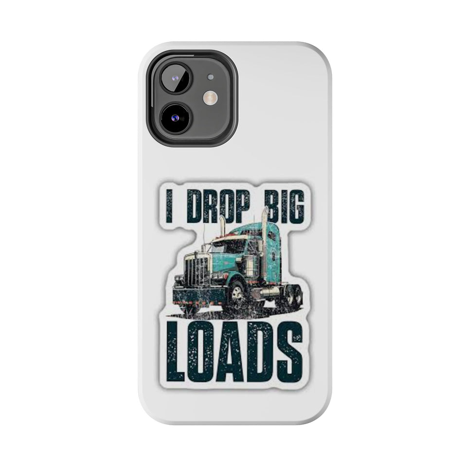 I Drop Big Loads Truck Phone Case — Tough Semi Trucker Phone Cover for Truckers
