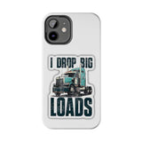 I Drop Big Loads Truck Phone Case — Tough Semi Trucker Phone Cover for Truckers