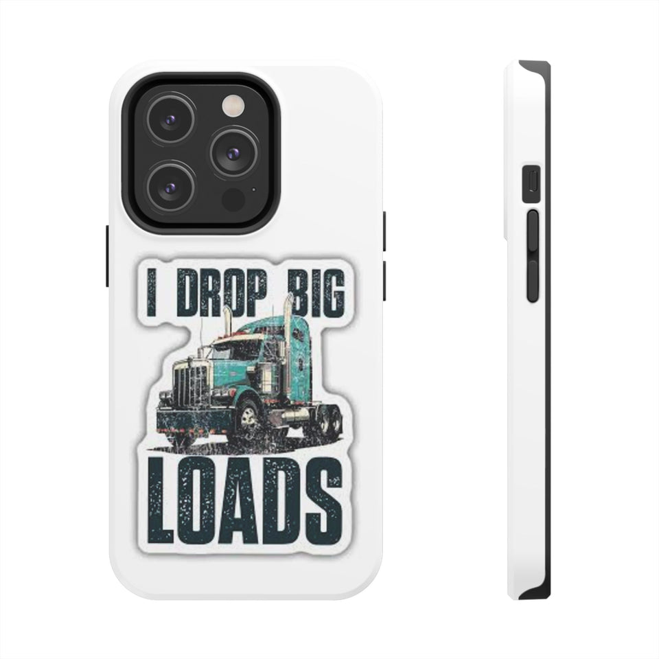 I Drop Big Loads Truck Phone Case — Tough Semi Trucker Phone Cover for Truckers