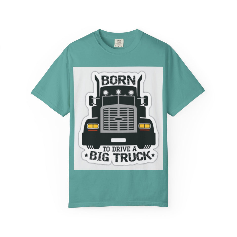Born to Drive a Big Truck T-Shirt — Semi Truck Driver Tee