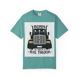 Born to Drive a Big Truck T-Shirt — Semi Truck Driver Tee