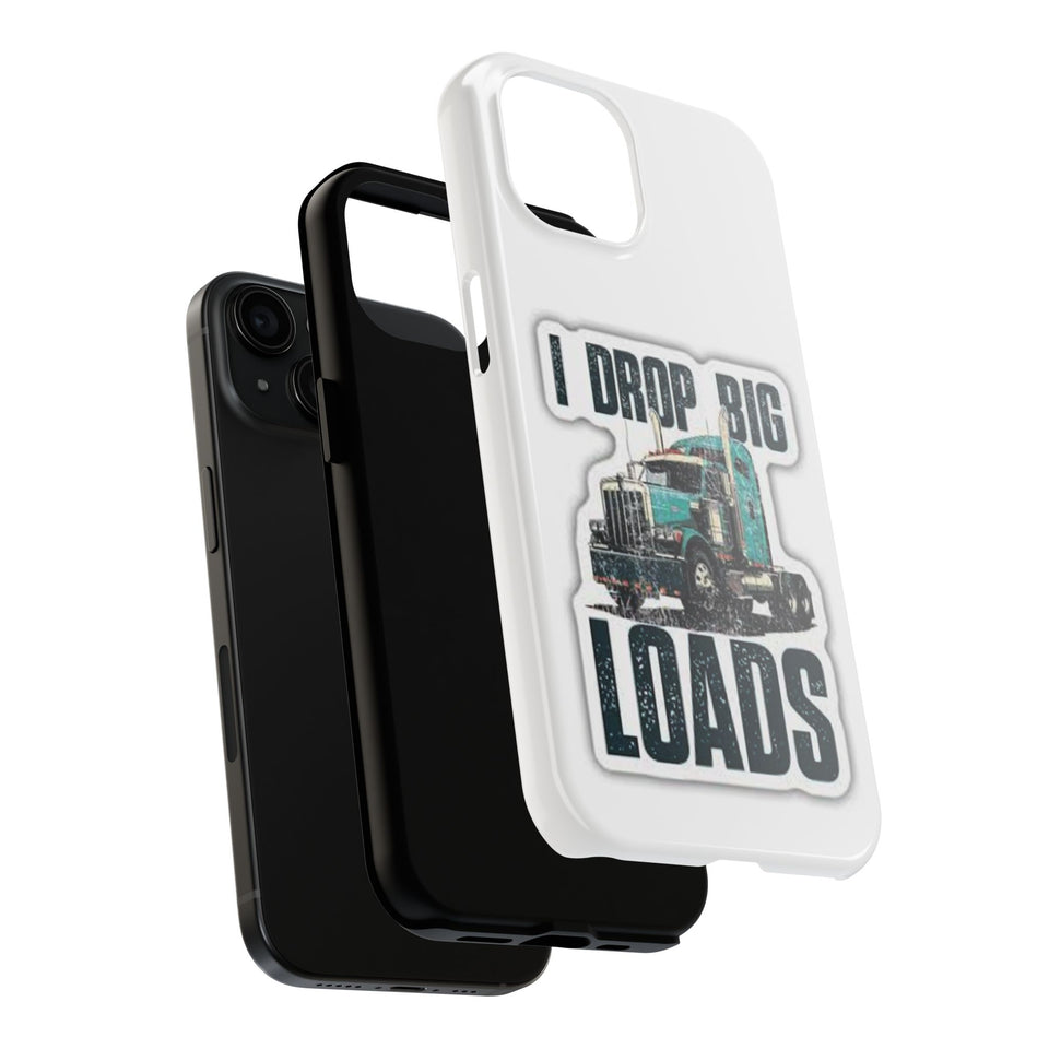I Drop Big Loads Truck Phone Case — Tough Semi Trucker Phone Cover for Truckers