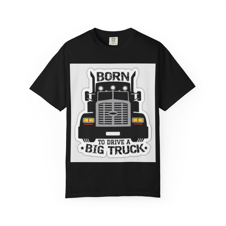Born to Drive a Big Truck T-Shirt — Semi Truck Driver Tee
