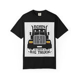 Born to Drive a Big Truck T-Shirt — Semi Truck Driver Tee