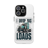 I Drop Big Loads Truck Phone Case — Tough Semi Trucker Phone Cover for Truckers