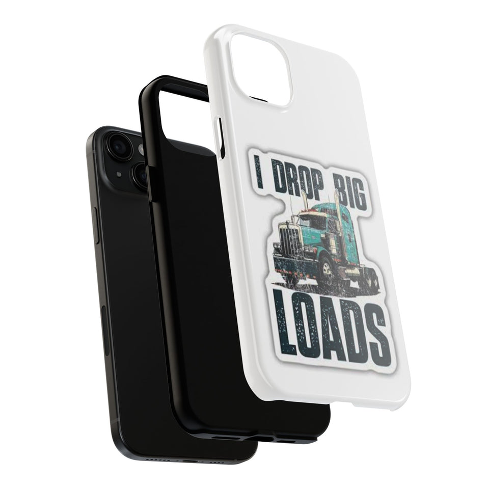 I Drop Big Loads Truck Phone Case — Tough Semi Trucker Phone Cover for Truckers