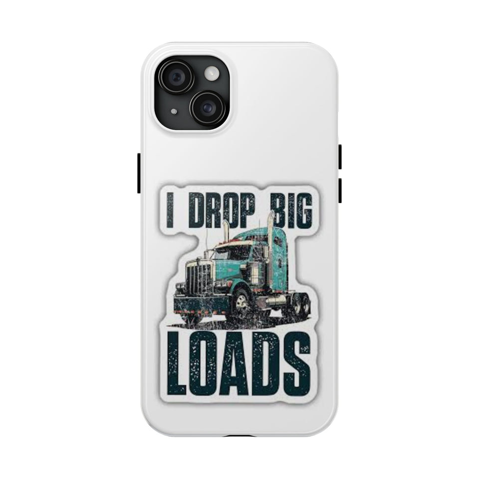 I Drop Big Loads Truck Phone Case — Tough Semi Trucker Phone Cover for Truckers