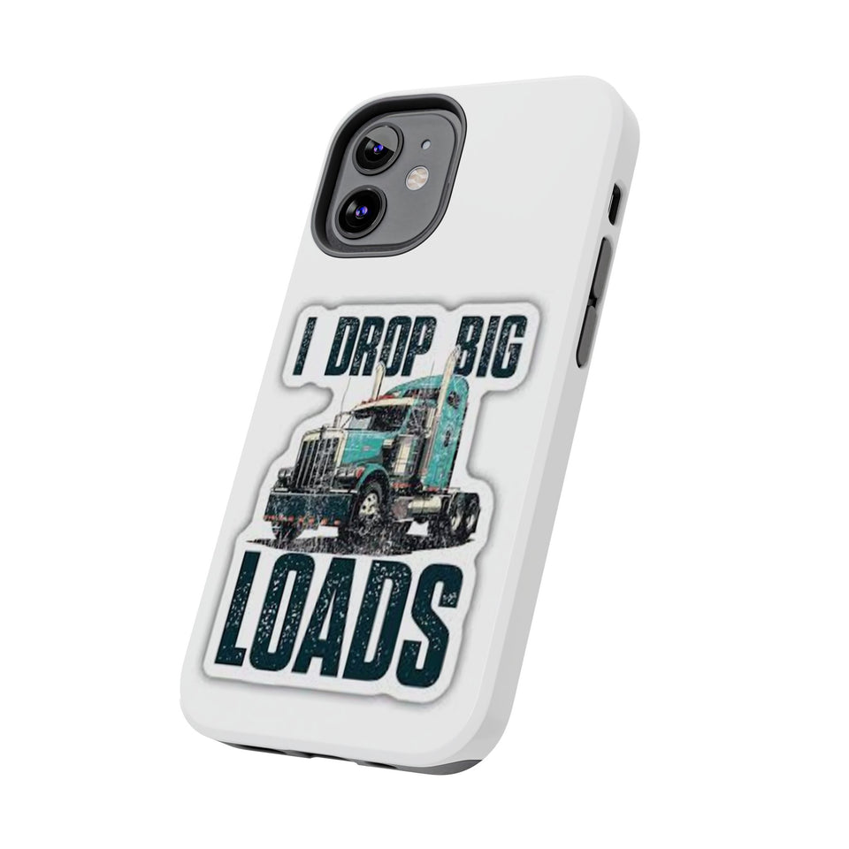 I Drop Big Loads Truck Phone Case — Tough Semi Trucker Phone Cover for Truckers
