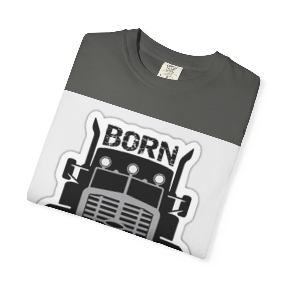 Born to Drive a Big Truck T-Shirt — Semi Truck Driver Tee