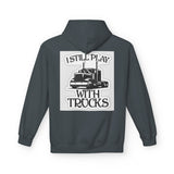 I Still Play With Trucks Hoodie