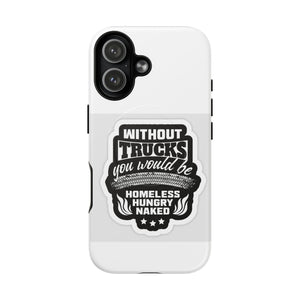 Phone Case — “Without Trucks You Would Be Homeless Hungry Naked” Tough Magnetic Case