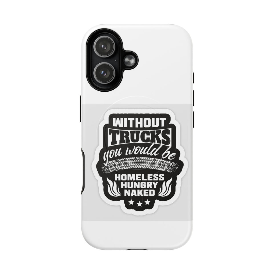 Phone Case — “Without Trucks You Would Be Homeless Hungry Naked” Tough Magnetic Case
