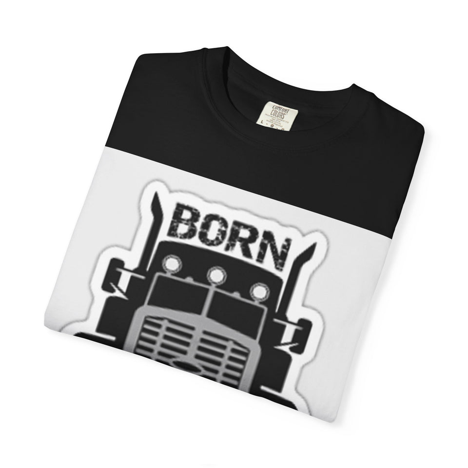 Born to Drive a Big Truck T-Shirt — Semi Truck Driver Tee