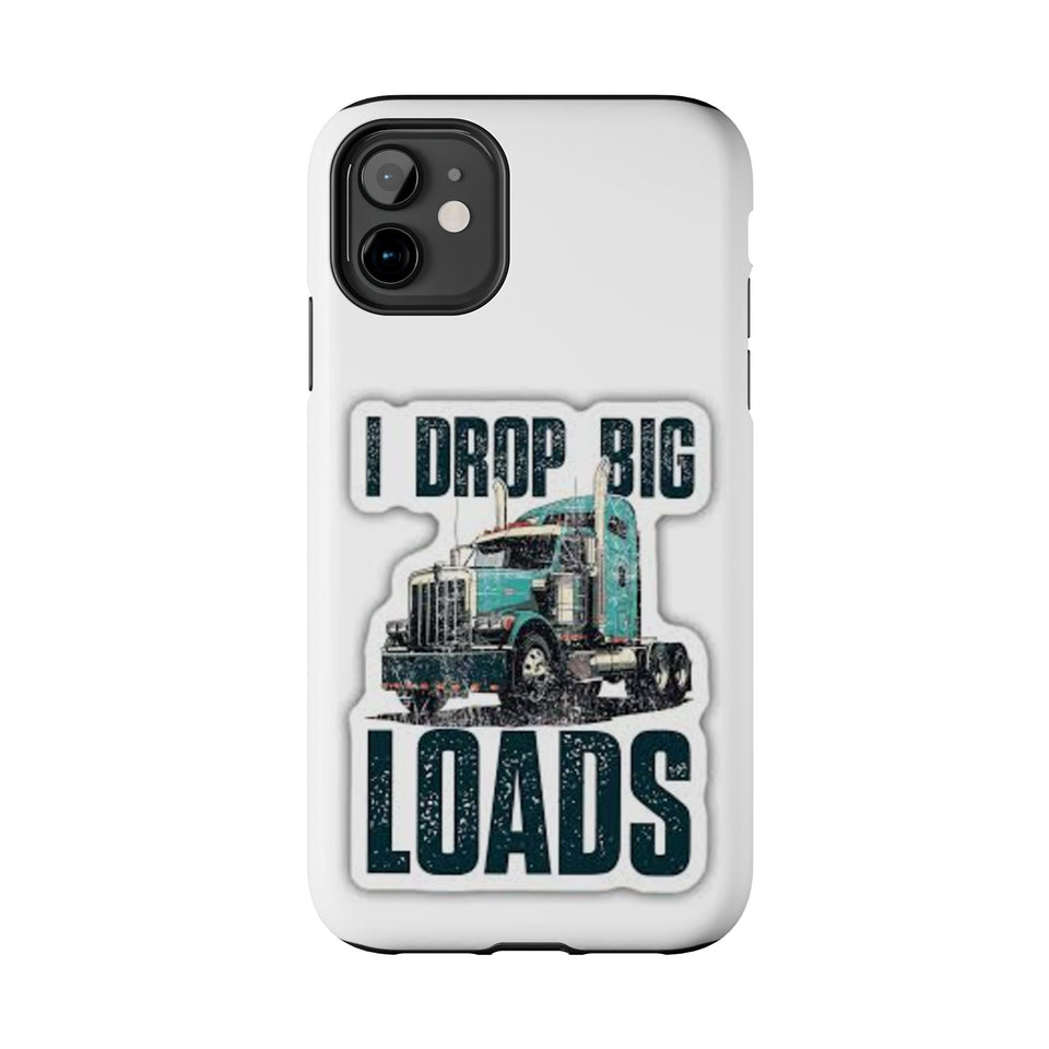 I Drop Big Loads Truck Phone Case — Tough Semi Trucker Phone Cover for Truckers